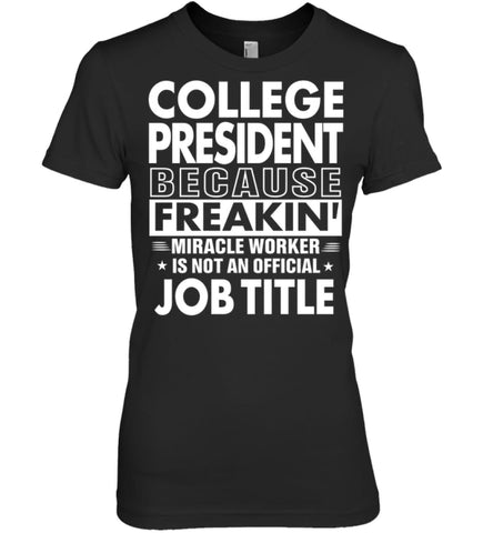 College President Because Freakin’ Miracle Worker Job Title Women Tee - Hanes Women’s Nano-T / Black / S - Apparel
