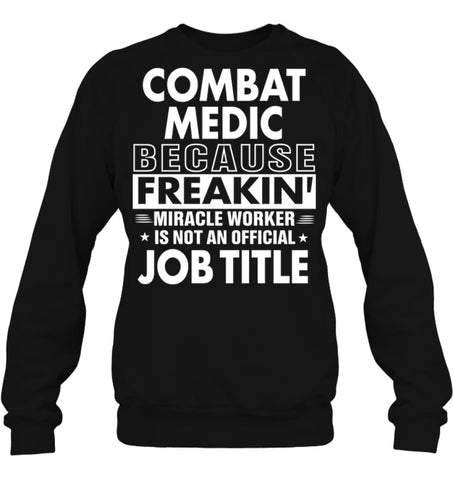 Combat Medic Because Freakin’ Miracle Worker Job Title Sweatshirt - Hanes Unisex Crewneck Sweatshirt / Black / S - 