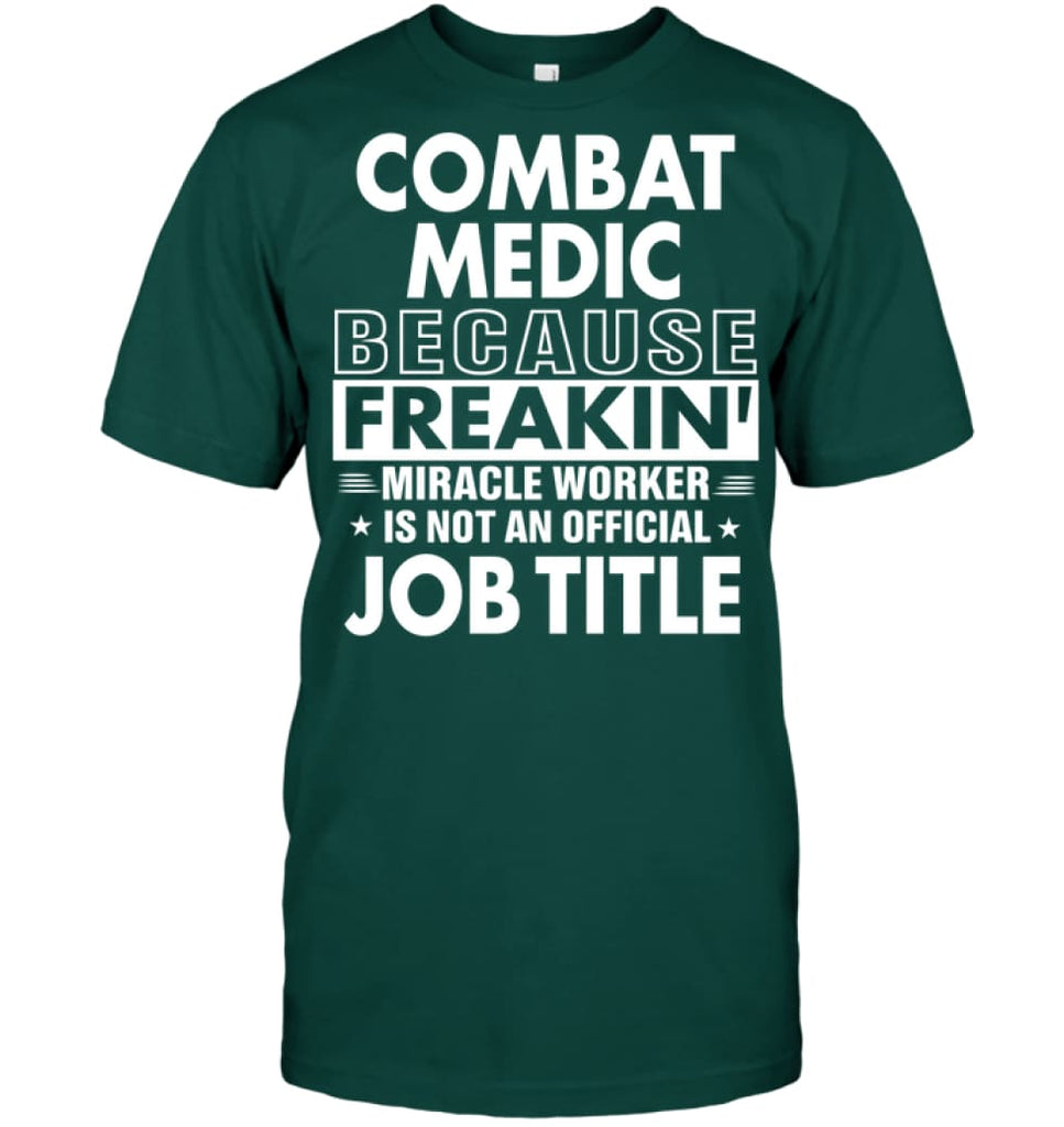 Combat Medic Because Freakin’ Miracle Worker Job Title T-Shirt - Hanes Tagless Tee / Deep Forest / S - Apparel