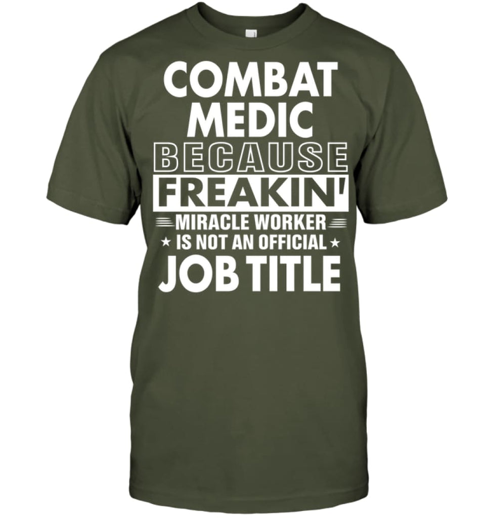 Combat Medic Because Freakin’ Miracle Worker Job Title T-Shirt - Hanes Tagless Tee / Fatigue Green / S - Apparel