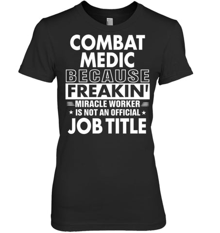 Combat Medic Because Freakin’ Miracle Worker Job Title Women Tee - Hanes Women’s Nano-T / Black / S - Apparel