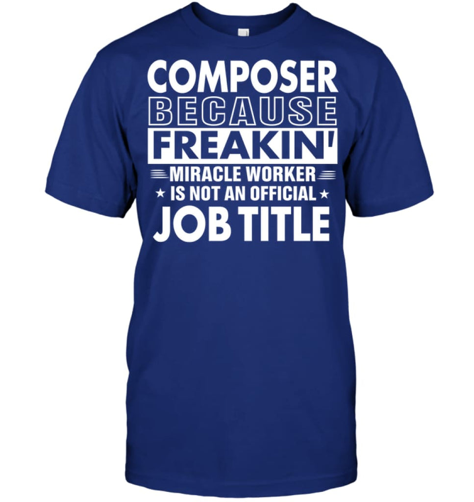 Composer Because Freakin’ Miracle Worker Job Title T-Shirt - Hanes Tagless Tee / Deep Royal / S - Apparel