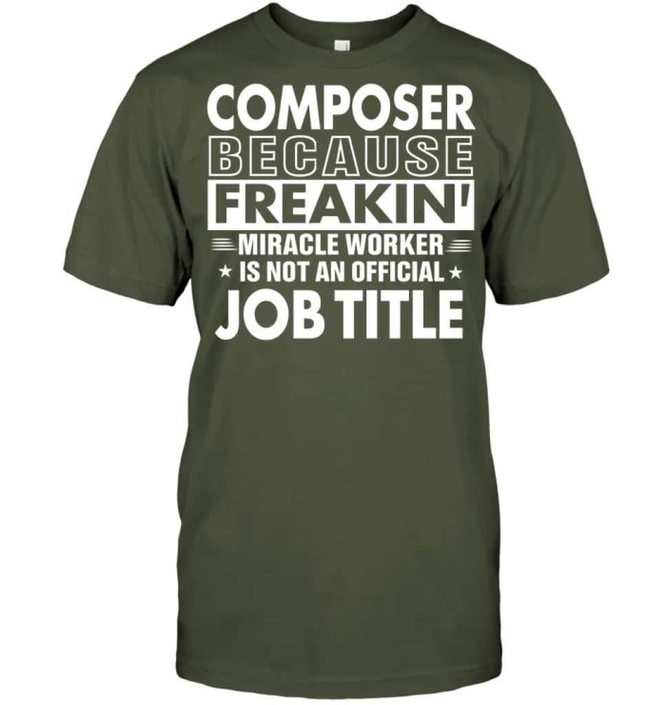 Composer Because Freakin’ Miracle Worker Job Title T-Shirt - Hanes Tagless Tee / Fatigue Green / S - Apparel