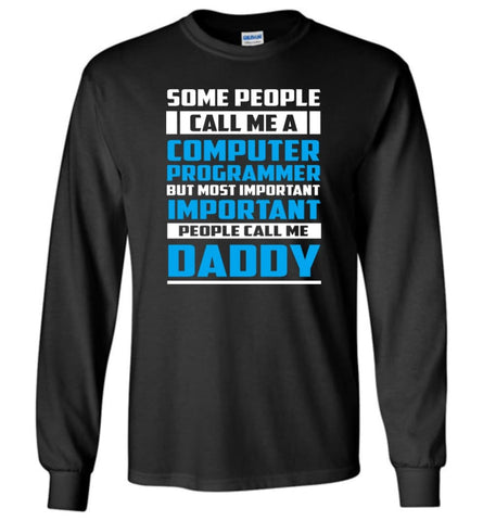 Computer Programmer Dad Shirt Important People Call Me Daddy Long Sleeve T-Shirt - Black / M