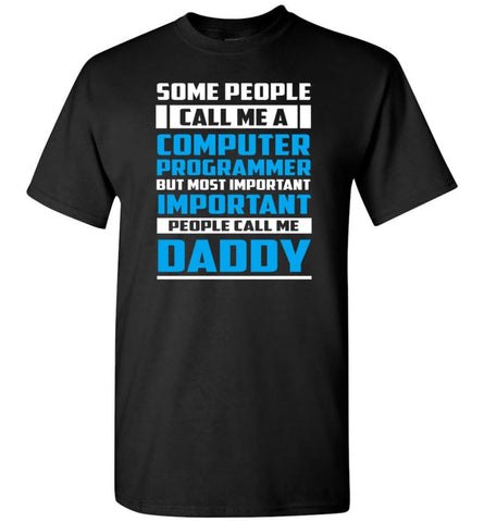 Computer Programmer Dad Shirt Important People Call Me Daddy T-Shirt - Black / S