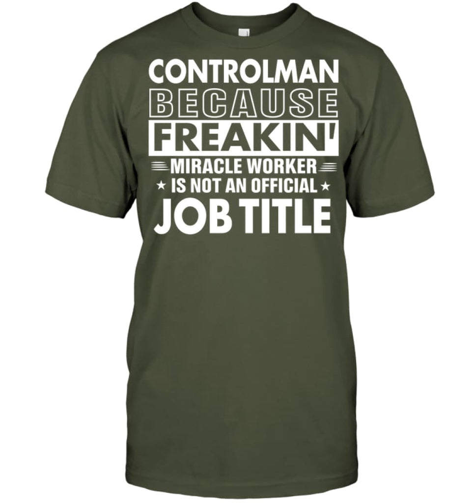 Controlman Because Freakin’ Miracle Worker Job Title T-Shirt - Hanes Tagless Tee / Fatigue Green / S - Apparel