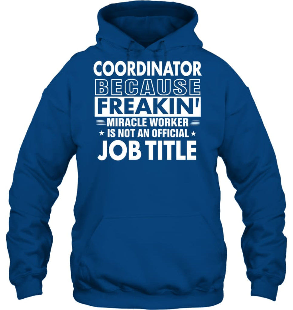 Coordinator Because Freakin’ Miracle Worker Job Title Hoodie - Gildan 8oz. Heavy Blend Hoodie / Royal / S - Apparel