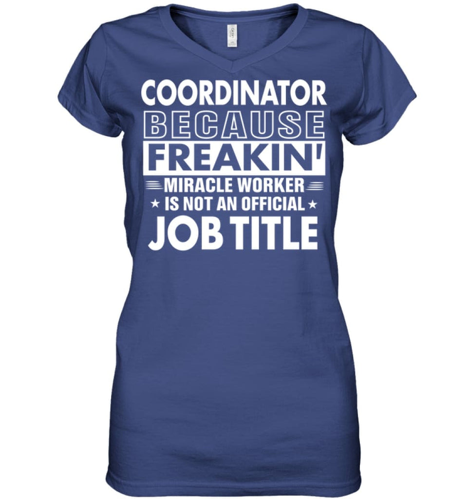 Coordinator Because Freakin’ Miracle Worker Job Title Ladies V-Neck - Apparel