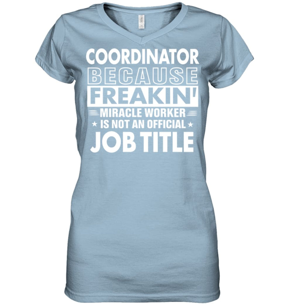 Coordinator Because Freakin’ Miracle Worker Job Title Ladies V-Neck - Hanes Women’s Nano-T V-Neck / Light Blue / S - 