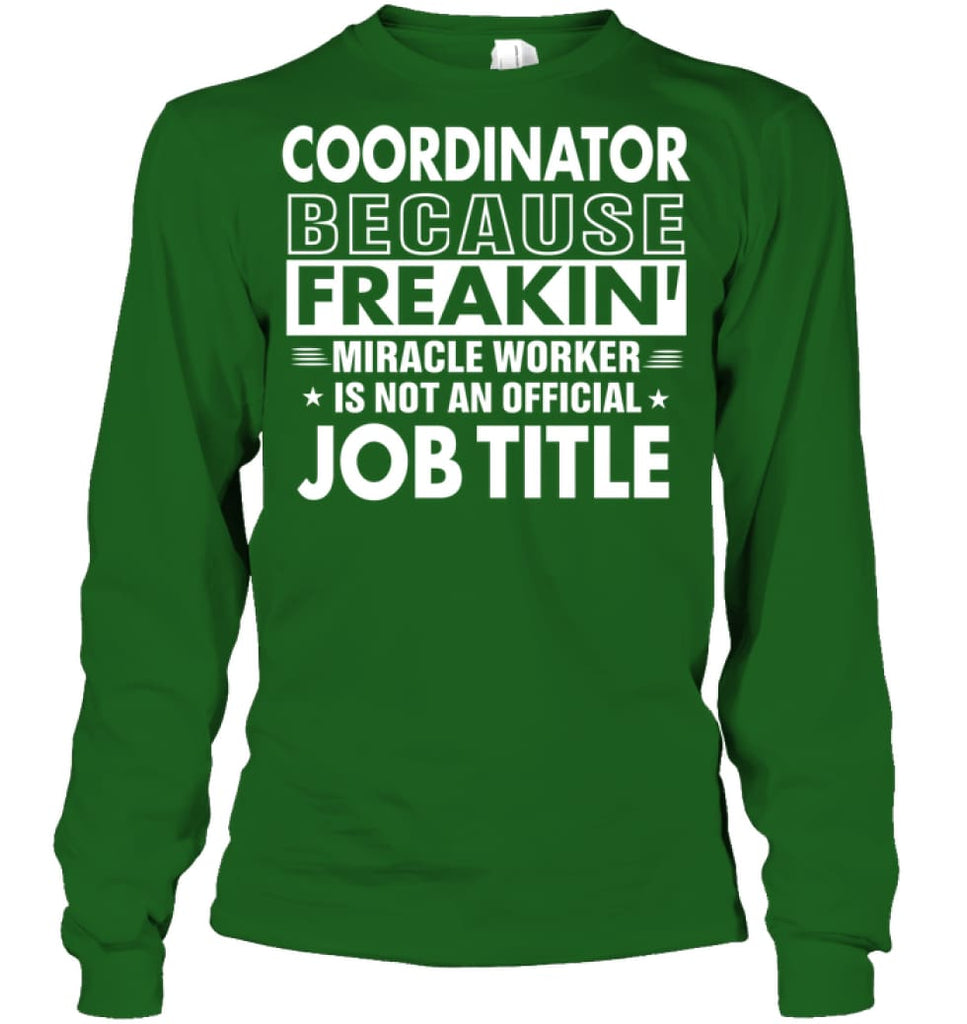 Coordinator Because Freakin’ Miracle Worker Job Title Long Sleeve - Gildan 6.1oz Long Sleeve / Irish Green / S - Apparel