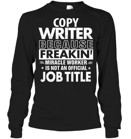 Copy Writer Because Freakin’ Miracle Worker Job Title Long Sleeve - Gildan 6.1oz Long Sleeve / Black / S - Apparel