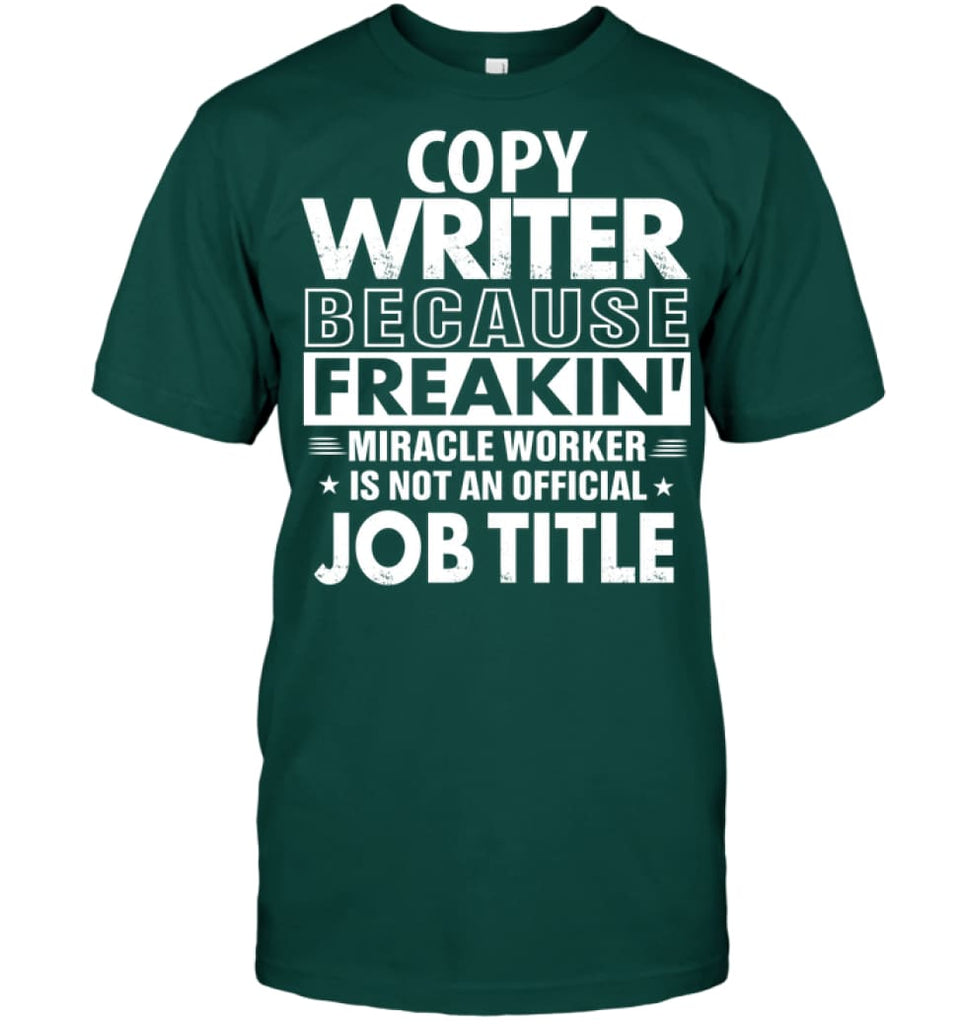 Copy Writer Because Freakin’ Miracle Worker Job Title T-Shirt - Hanes Tagless Tee / Deep Forest / S - Apparel