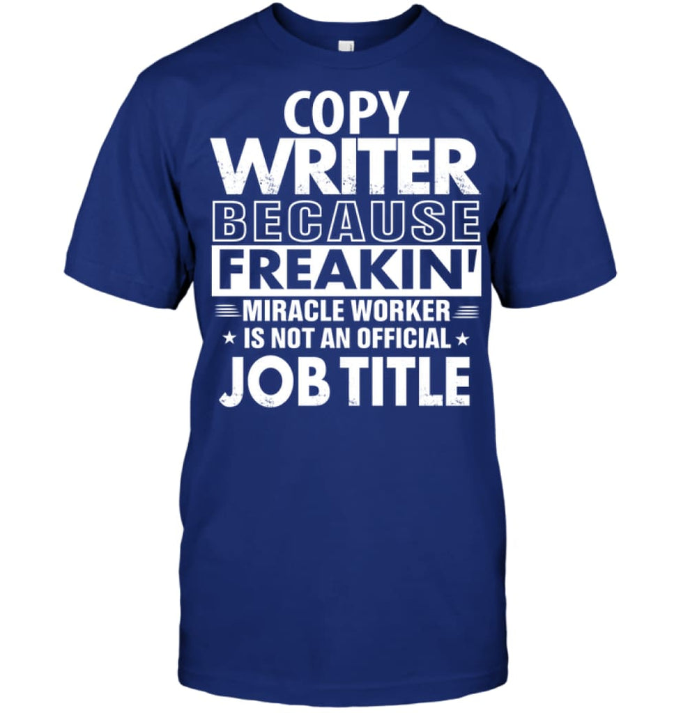 Copy Writer Because Freakin’ Miracle Worker Job Title T-Shirt - Hanes Tagless Tee / Deep Royal / S - Apparel
