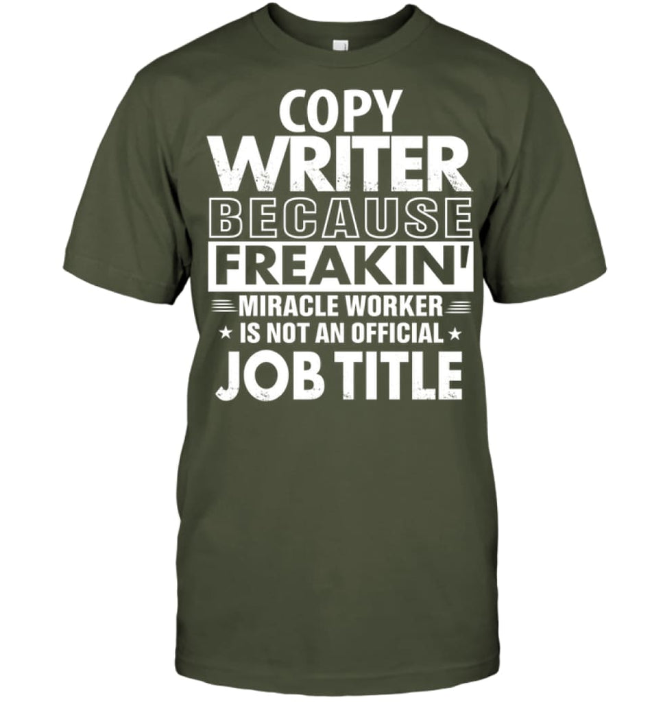 Copy Writer Because Freakin’ Miracle Worker Job Title T-Shirt - Hanes Tagless Tee / Fatigue Green / S - Apparel