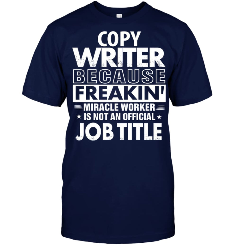 Copy Writer Because Freakin’ Miracle Worker Job Title T-Shirt - Hanes Tagless Tee / Navy / S - Apparel