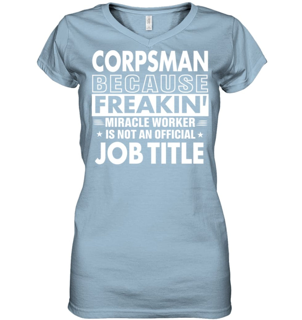 Corpsman Because Freakin’ Miracle Worker Job Title Ladies V-Neck - Hanes Women’s Nano-T V-Neck / Light Blue / S - 