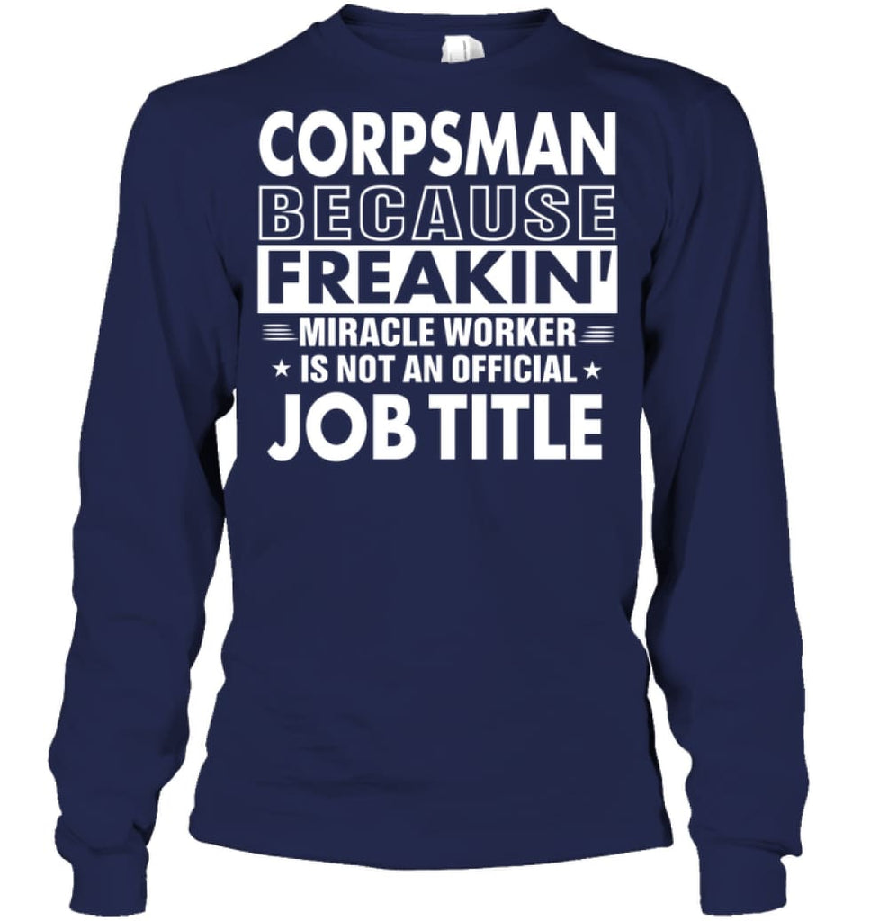 Corpsman Because Freakin’ Miracle Worker Job Title Long Sleeve - Gildan 6.1oz Long Sleeve / Navy / S - Apparel