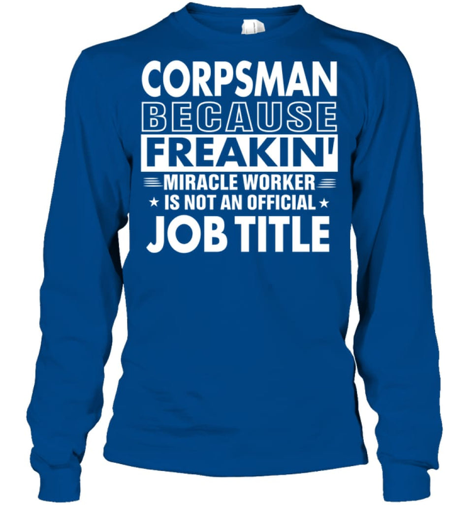 Corpsman Because Freakin’ Miracle Worker Job Title Long Sleeve - Gildan 6.1oz Long Sleeve / Royal / S - Apparel