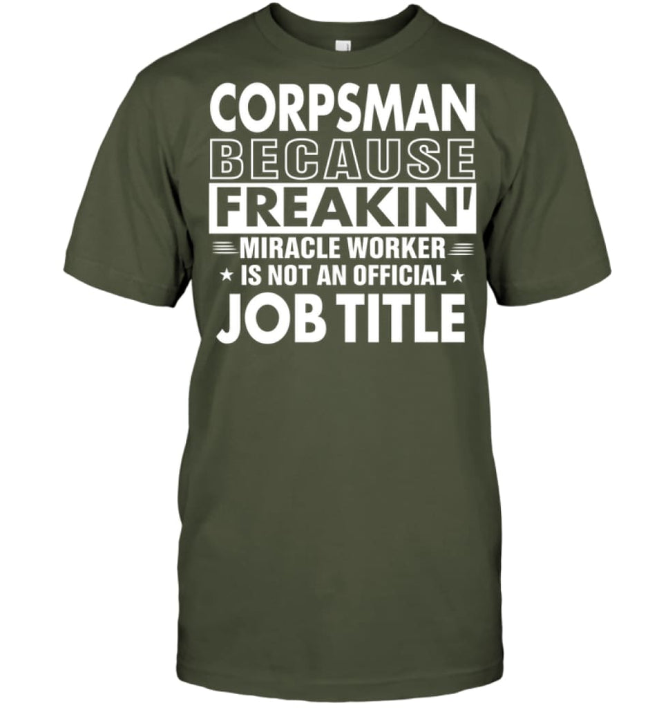 Corpsman Because Freakin’ Miracle Worker Job Title T-Shirt - Hanes Tagless Tee / Fatigue Green / S - Apparel