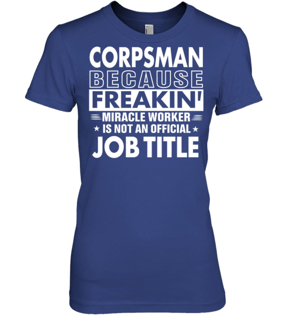 Corpsman Because Freakin’ Miracle Worker Job Title Women Tee - Hanes Women’s Nano-T / Deep Royal / S - Apparel
