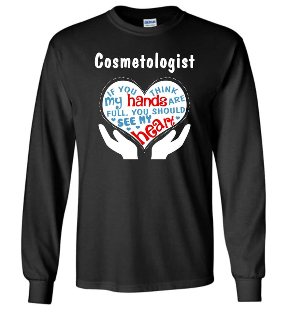 Cosmetologist Gift You Should See My Heart - Long Sleeve T-Shirt - Black / M
