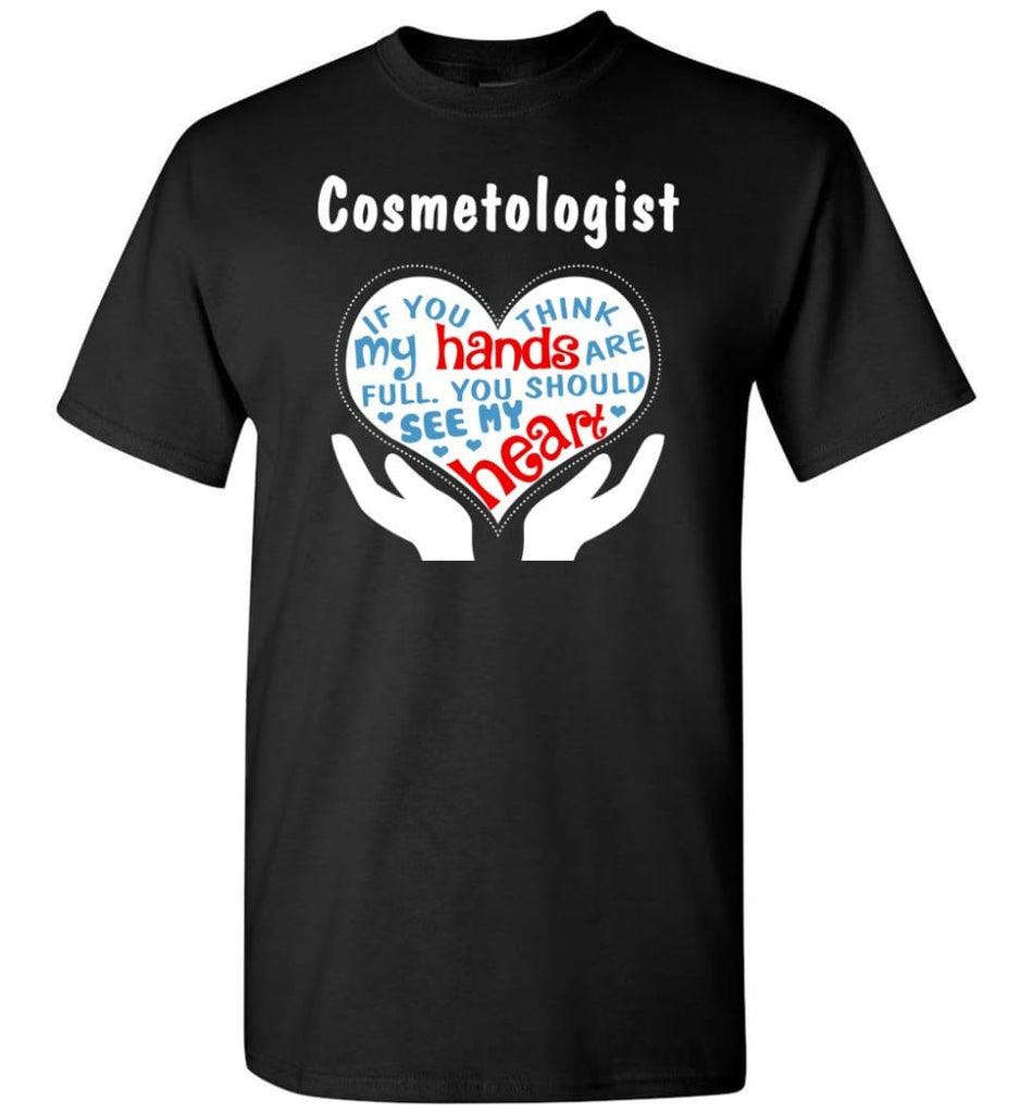 Cosmetologist Gift You Should See My Heart T-Shirt - Black / S