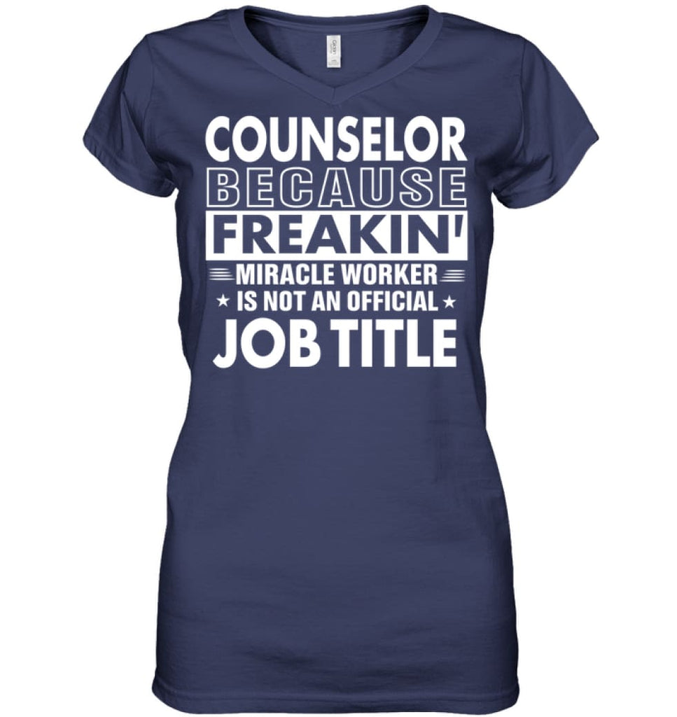 Counselor Because Freakin’ Miracle Worker Job Title Ladies V-Neck - Hanes Women’s Nano-T V-Neck / Navy / S - Apparel