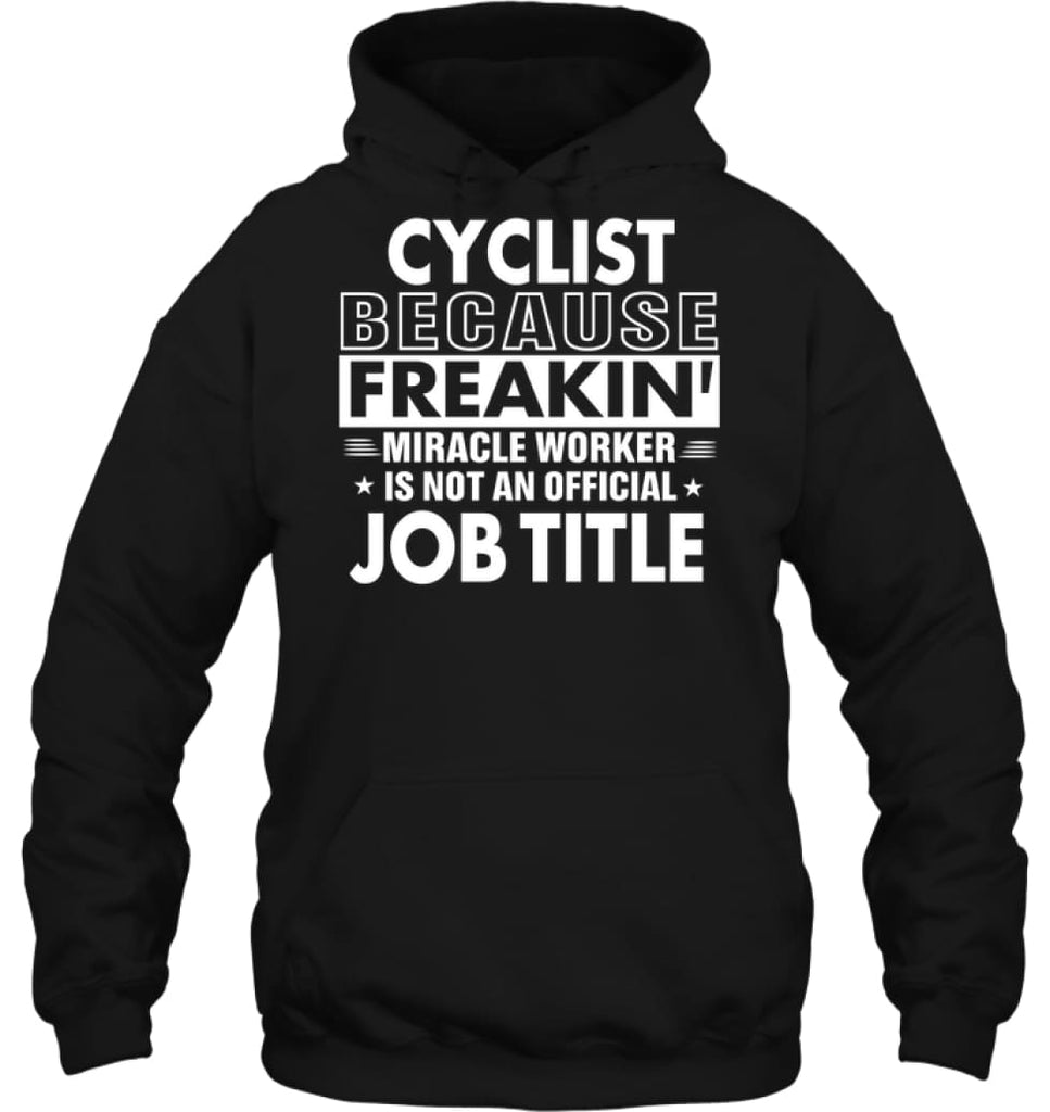 Cyclist Because Freakin’ Miracle Worker Job Title Hoodie - Gildan 8oz. Heavy Blend Hoodie / Black / S - Apparel