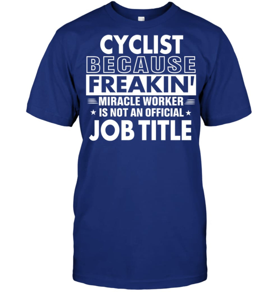 Cyclist Because Freakin’ Miracle Worker Job Title T-Shirt - Hanes Tagless Tee / Deep Royal / S - Apparel
