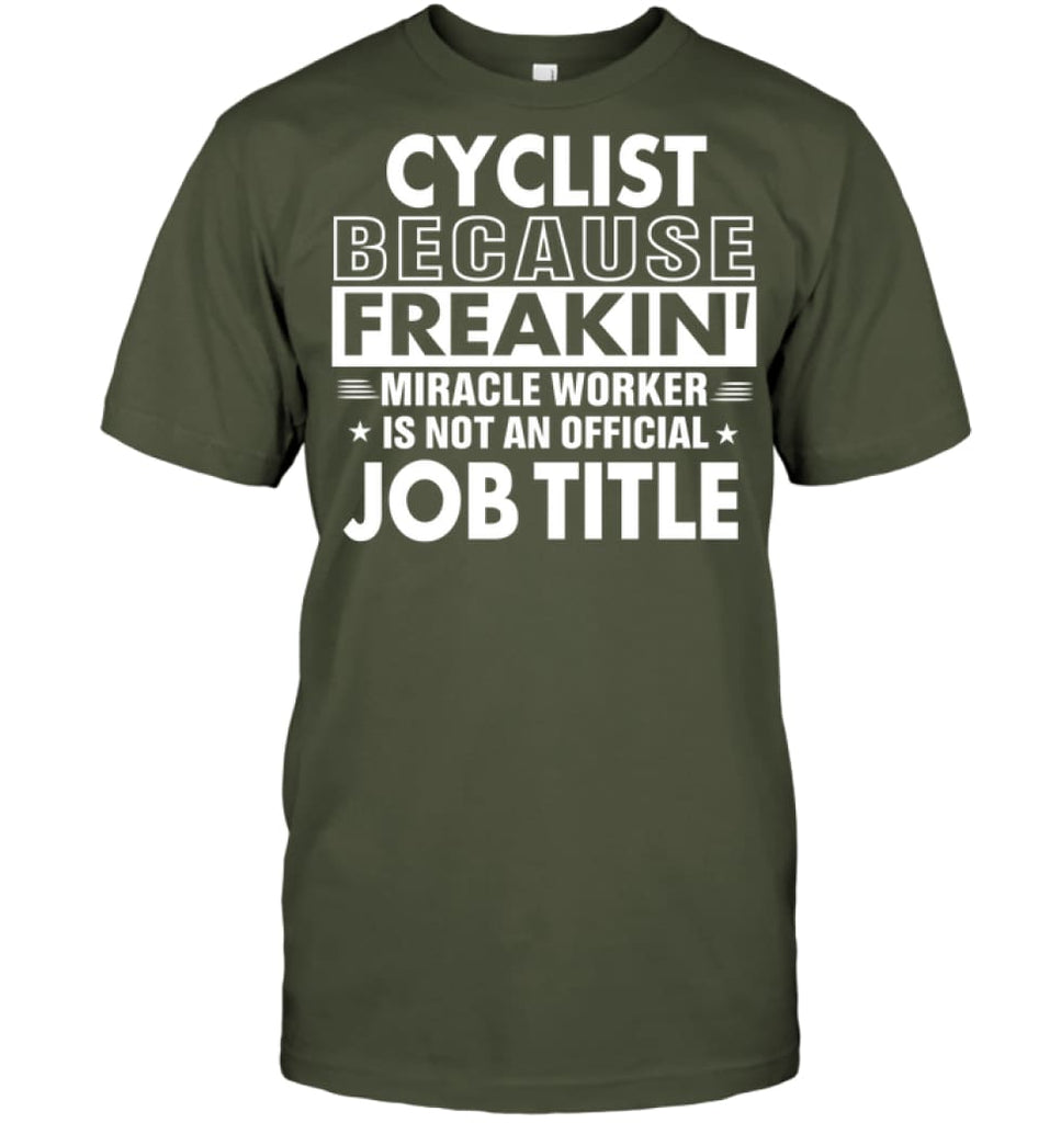 Cyclist Because Freakin’ Miracle Worker Job Title T-Shirt - Hanes Tagless Tee / Fatigue Green / S - Apparel