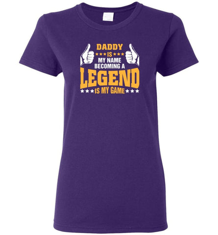 Daddy Is My Name Becoming A Legend Is My Game Women Tee - Purple / M