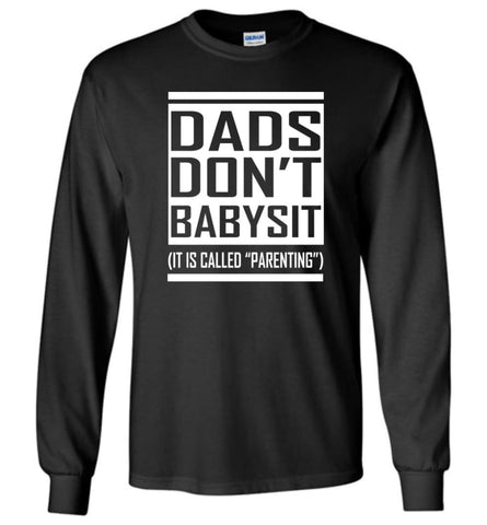 Dads Don’t Babysit Funny Dad T Shirt It is Called Parenting Long Sleeve T-Shirt - Black / M