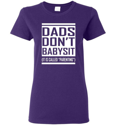 Dads Don’t Babysit Funny Dad T Shirt It is Called Parenting Women Tee - Purple / M
