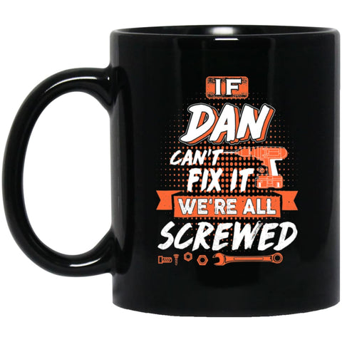 Dan Custom Name Gift If Dan Can’t Fix It We’re All Screwed 11 oz Black Mug - Black / One Size - Drinkware