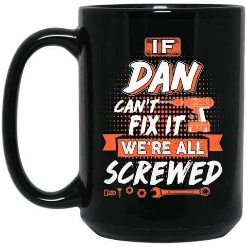 Dan Custom Name Gift If Dan Can’t Fix It We’re All Screwed 15 oz Black Mug - Black / One Size - Drinkware