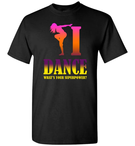 Dancing Lover Shirt I Dance What’S Your Superpower T-Shirt - Black / S
