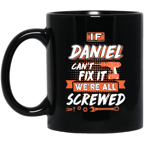 Daniel Custom Name Gift If Daniel Can’t Fix It We’re All Screwed 11 oz Black Mug - Black / One Size - Drinkware
