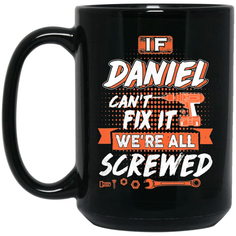 Daniel Custom Name Gift If Daniel Can’t Fix It We’re All Screwed 15 oz Black Mug - Black / One Size - Drinkware