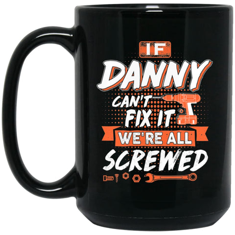 Danny Custom Name Gift If Danny Can’t Fix It We’re All Screwed 15 oz Black Mug - Black / One Size - Drinkware