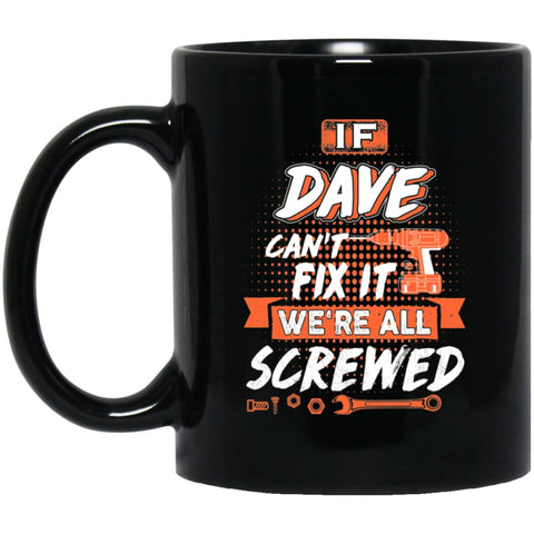 Dave Custom Name Gift If Dave Can’t Fix It We’re All Screwed 11 oz Black Mug - Black / One Size - Drinkware