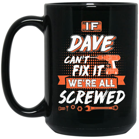 Dave Custom Name Gift If Dave Can’t Fix It We’re All Screwed 15 oz Black Mug - Black / One Size - Drinkware