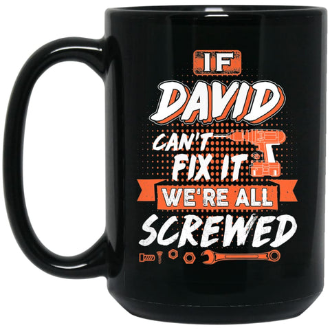David Custom Name Gift If David Can’t Fix It We’re All Screwed 15 oz Black Mug - Black / One Size - Drinkware