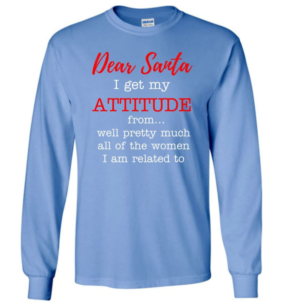 Dear Santa I Get My Attitude From Well Christmas Gift Long Sleeve T-Shirt - Carolina Blue / M