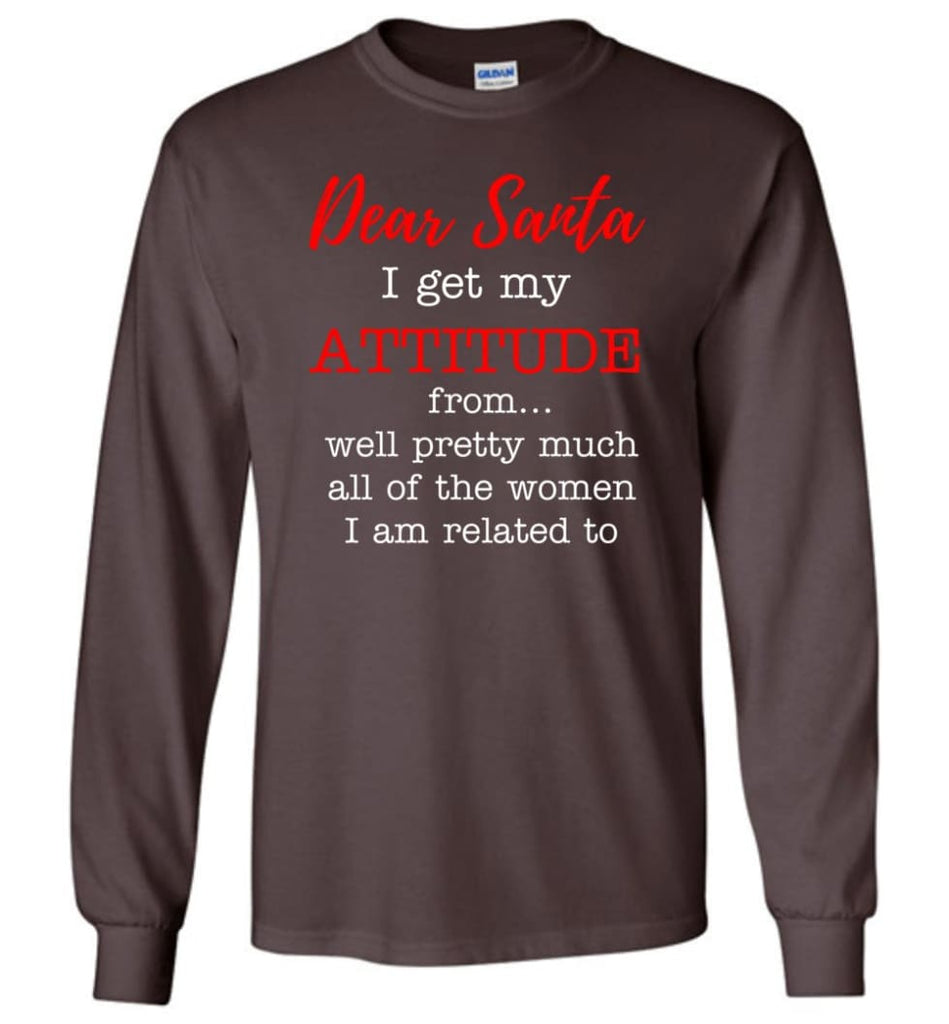 Dear Santa I Get My Attitude From Well Christmas Gift Long Sleeve T-Shirt - Dark Chocolate / M