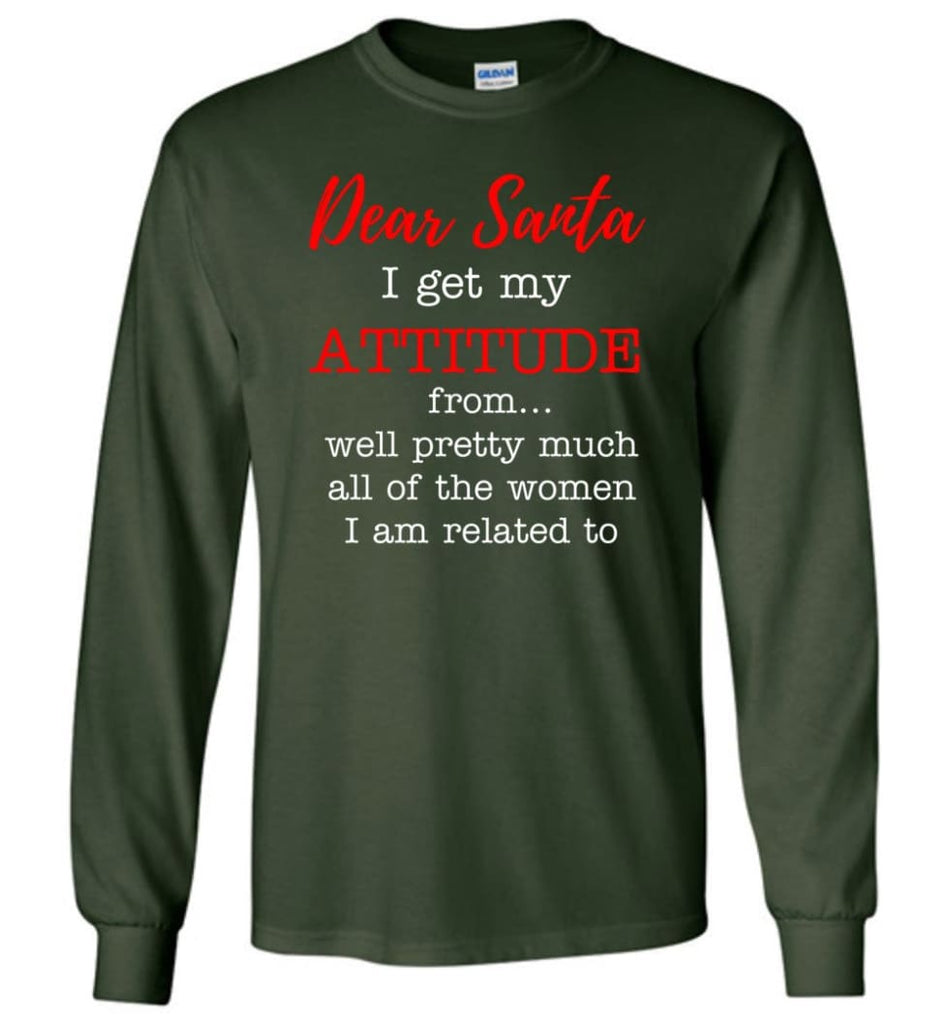 Dear Santa I Get My Attitude From Well Christmas Gift Long Sleeve T-Shirt - Forest Green / M