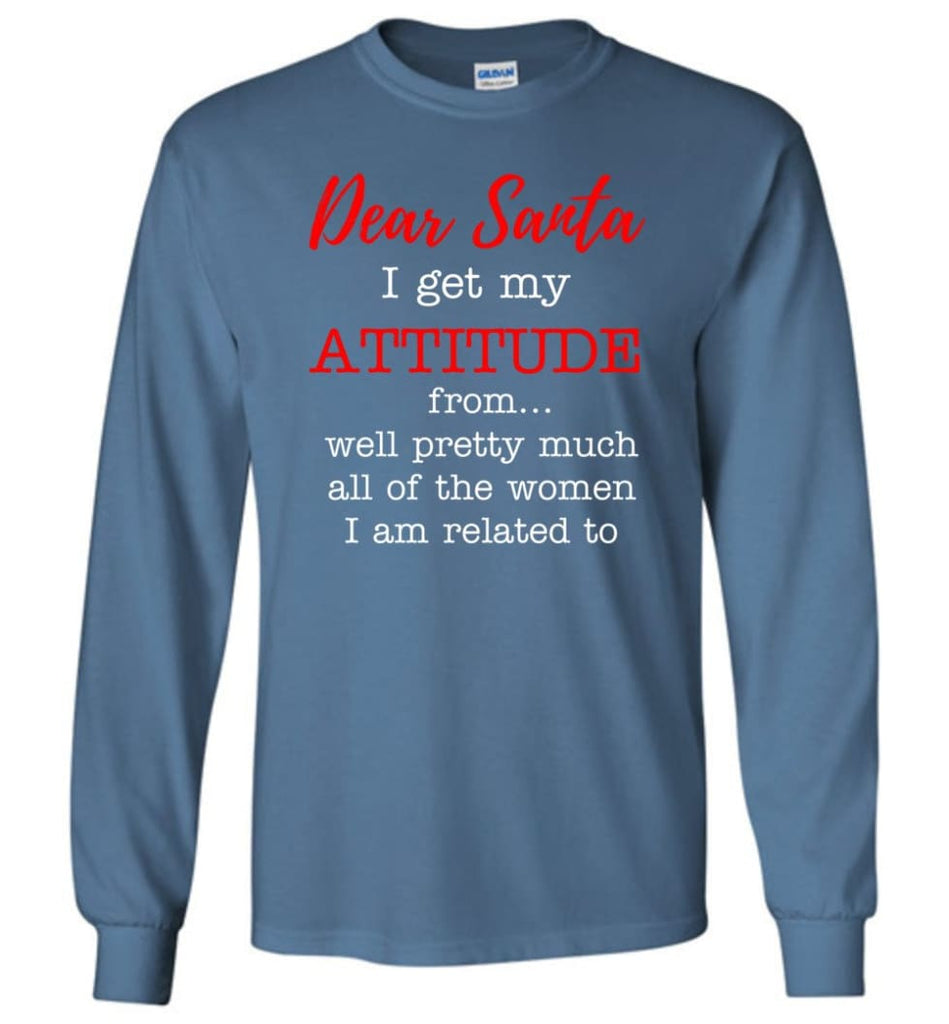 Dear Santa I Get My Attitude From Well Christmas Gift Long Sleeve T-Shirt - Indigo Blue / M