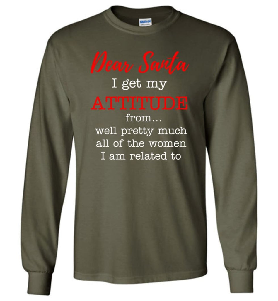 Dear Santa I Get My Attitude From Well Christmas Gift Long Sleeve T-Shirt - Military Green / M