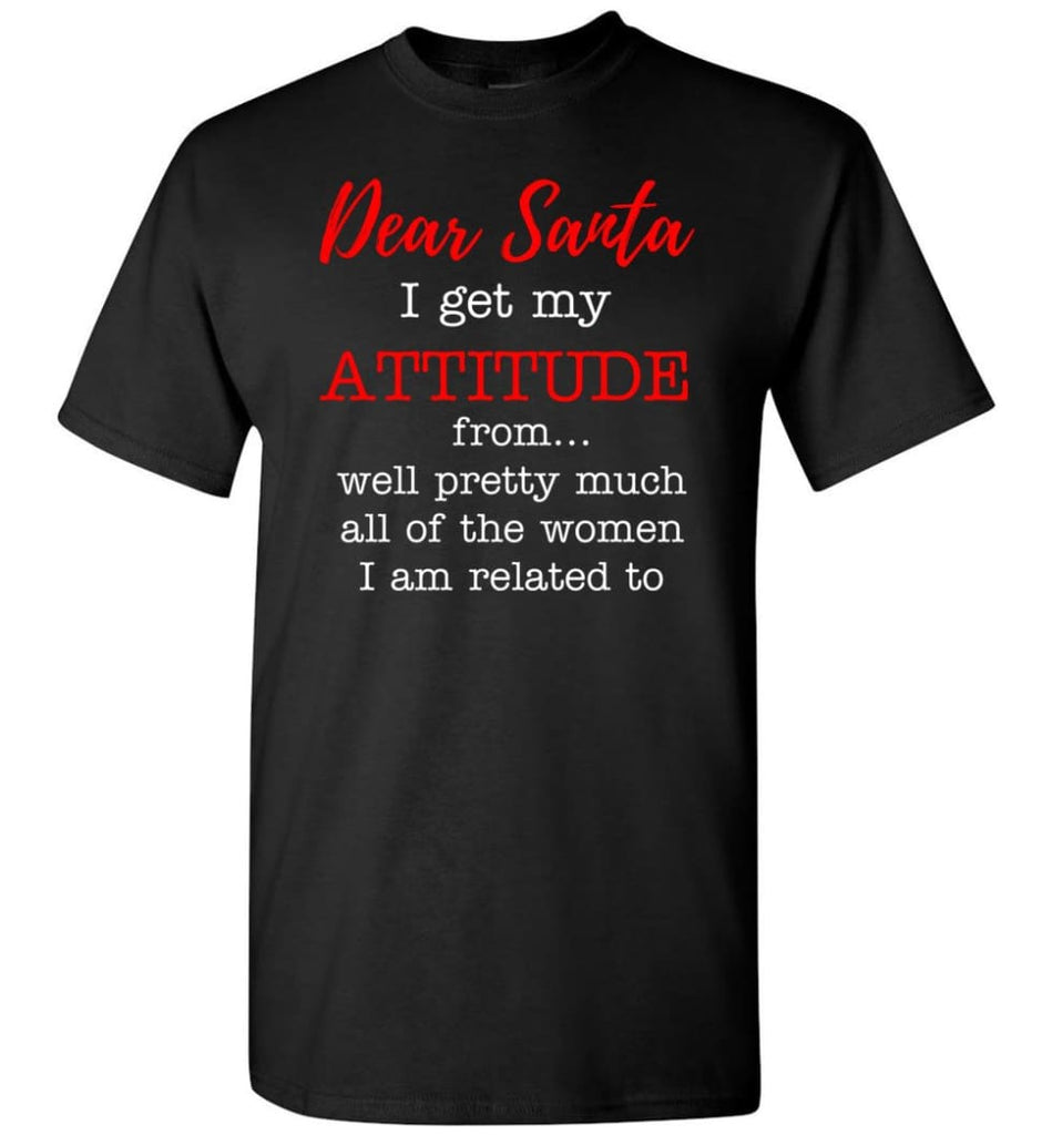 Dear Santa I Get My Attitude From Well Christmas Gift T-Shirt - Black / S