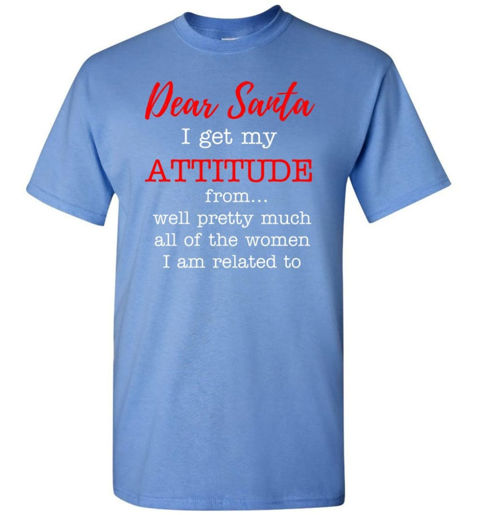 Dear Santa I Get My Attitude From Well Christmas Gift T-Shirt - Carolina Blue / S