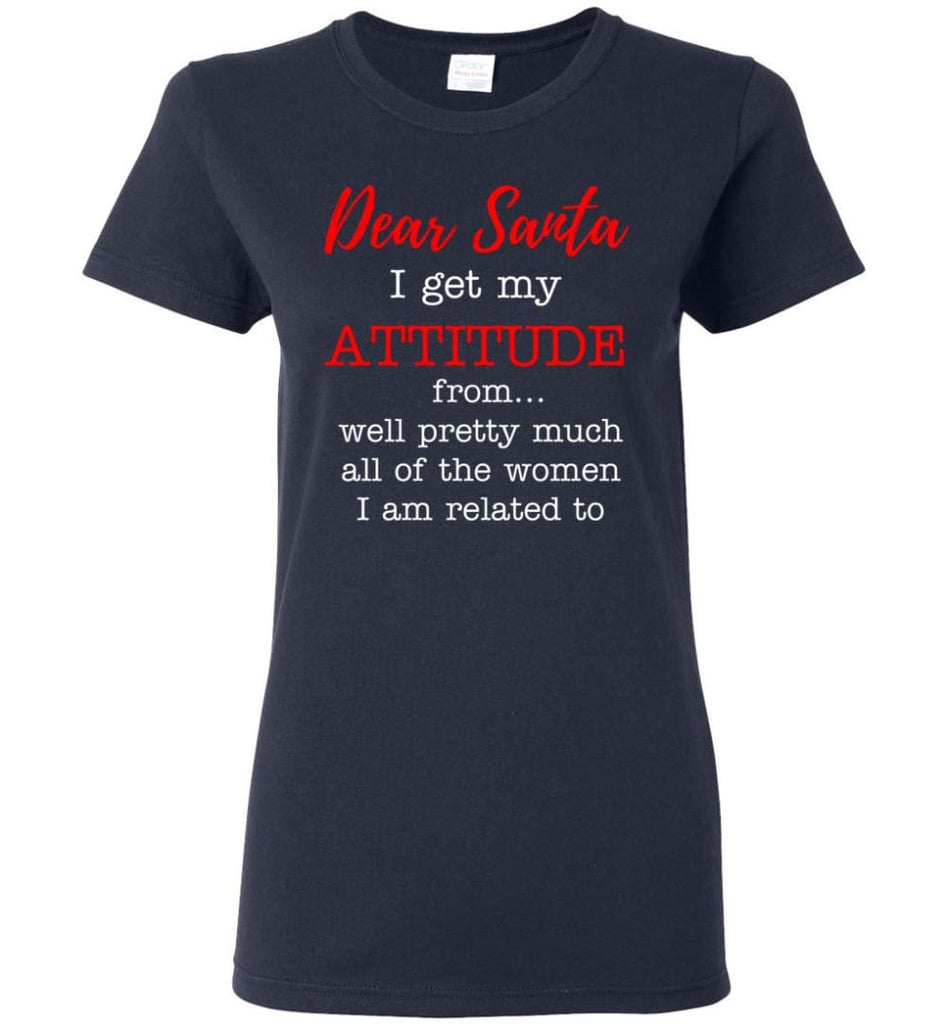Dear Santa I Get My Attitude From Well Christmas Gift Women Tee - Navy / M